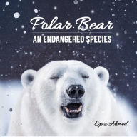 Title: Polar Bear: An endangered species, Author: Ejaz Ahmed