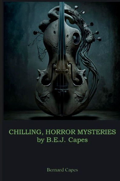 CHILLING, HORROR MYSTERIES by B.E.J. Capes: Includes The Mill of Silence, Our Lady Darkness and At a Winter's Fire