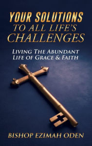 Title: Your Solutions to All Life's Challenges, Author: Bishop Ezimah Oden