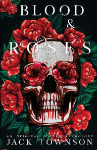 Title: Blood and Roses: A Gothic Collection of Poetry, Author: Jack Townson