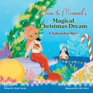 Title: Clara the Mermaid's Magical Christmas Dream (a Nutcracker Story), Author: Nicole Natale