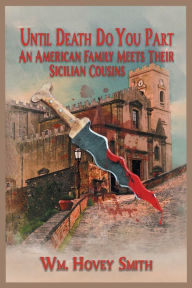 Title: Until Death Do You Part: An American Family Meets Their Sicilian Cousins, Author: Wm. Hovey Smith