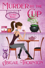 Title: Murder by the Cup: a witchy cozy mystery, Author: Abigail Lynn Thornton