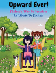 Title: Upward Ever: Chelsea's Way To Freedom/La Libertï¿½ De Chelsea, Author: Annette Dhanasar