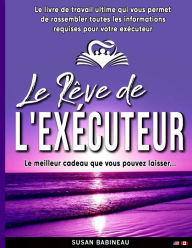 Title: Le Rêve de L'exécuteur: Le livre de travail ultime vous aidant à préparer votre succession pour votre exécuteur testamentaire (French Edition), Author: Susan Babineau