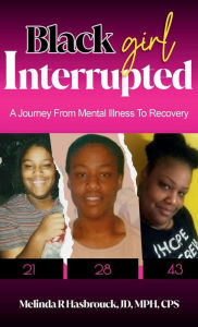 Title: Black Girl Interrupted: A Journey from Mental Illness to Recovery, Author: Miss Melinda Renea Hasbrouck