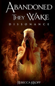 Title: Abandoned They Wake: Dissonance, Author: Rebecca Kropp