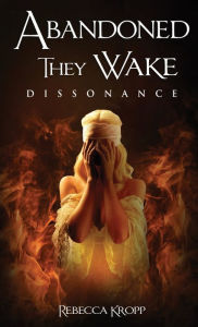 Title: Abandoned They Wake: Dissonance, Author: Rebecca Kropp