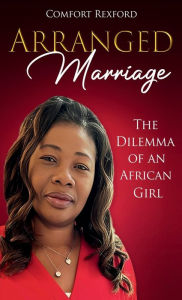 Title: Arranged Marriage: The Dilemma Of An African Girl, Author: Comfort Rexford