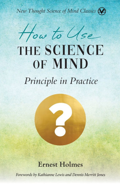 How to Use the Science of Mind: Principle Practice