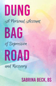 Title: Dung Bag Road: A Personal Account of Depression and Recovery, Author: SaBrina Beck