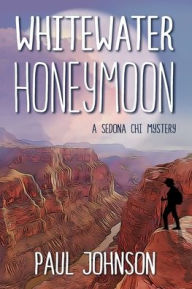 Title: Whitewater Honeymoon: A Sedona Chi Mystery, Author: Paul Johnson