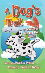 Title: A Dog's Trail: Adventures Around the World, Author: Bradlee Potter