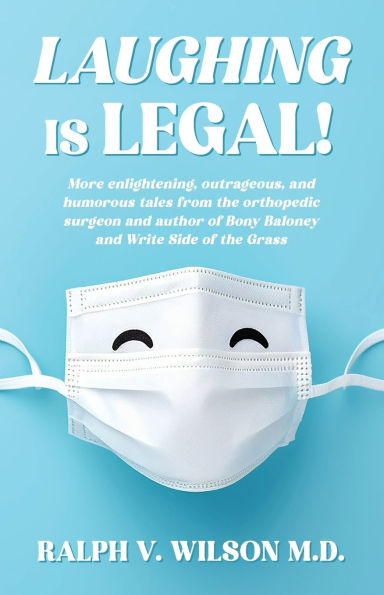 Laughing is Legal!: More enlightening, outrageous, and humorous tales from the orthopedic surgeon author of Bony Baloney Write Side Grass