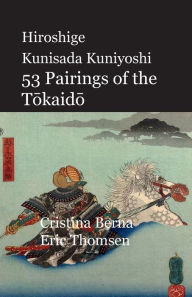 Title: Hiroshige Kunisada Kuniyoshi 53 Pairings of the Tokaido, Author: Cristina Berna