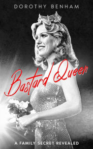 Free online books download pdf free Bastard Queen: A Family Secret Revealed (English Edition) by Dorothy Benham MOBI ePub 9781956216004