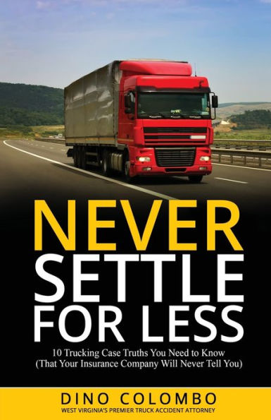 Never Settle for Less: 10 Trucking Case Truths You Need to Know (That Your Insurance Company Will Never Tell You)