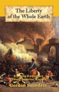 Title: The Liberty of the Whole Earth: Keeping Democracy, Author: Gordon Saunders