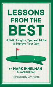 Title: Lessons from the Best: Holistic Insights, Tips, and Tricks to Improve Your Golf, Author: Mark Immelman