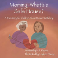 Title: Mommy, What's a Safehouse?: A True Story For Children About Human Trafficking, Author: M.F. Renée