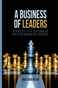 Title: A Business of Leaders: How to Create a Culture for Greater Business Success in the Turbulence of the 21st Century, Author: Ronald Louis Robinson