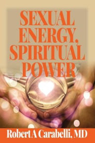 Title: Sexual Energy, Spiritual Power, Author: Robert A. Carabelli