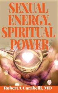 Title: Sexual Energy, Spiritual Power, Author: Robert A. Carabelli