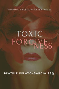 Title: Toxic Forgiveness, Author: Beatríz Pelayo-García