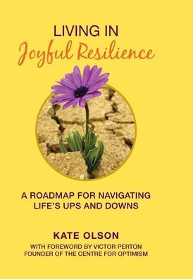 Living in Joyful Resilience: A Roadmap for Navigating Life's Ups and Downs