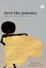 Title: love the journey: Poetry and Artwork Selections, Author: Andrea G. Hardeman
