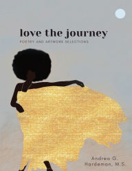 Title: love the journey: Poetry and Artwork Selections, Author: M. S. Andrea G. Hardeman