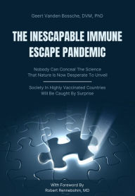 Title: The Inescapable Immune Escape Pandemic, Author: Geert Vanden Bossche DVM PhD