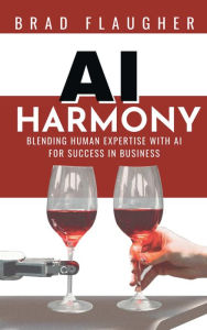 Title: AI Harmony: Blending Human Expertise and AI For Business, Author: Brad Flaugher