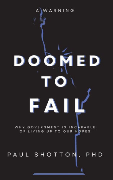 Doomed to Fail: Why Government Is Incapable of Living up Our Hopes