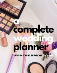 Title: A Complete Wedding Planner For The Bride To Be, Author: Pick Me Read Me Press