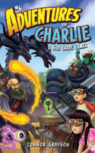 Title: Adventures of Charlie: A 6th Grade Gamer #6, Author: Connor Grayson