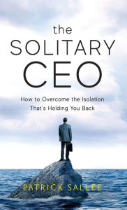 Title: The Solitary CEO: How To Overcome The Isolation That's Holding You Back, Author: Patrick Sallee