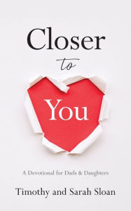 Title: Closer to You: A Devotional for Dads & Daughters, Author: Timothy W Sloan