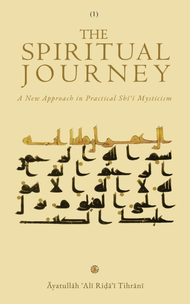 The Spiritual Journey: A New Approach  in Practical Shīʿī Mysticism (Vol. 1)