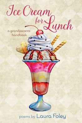 Ice Cream for Lunch: A Grandparents Handbook
