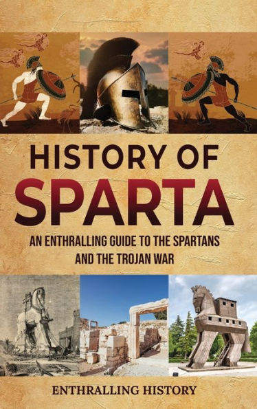 History of Sparta: An Enthralling Guide to the Spartans and Trojan War