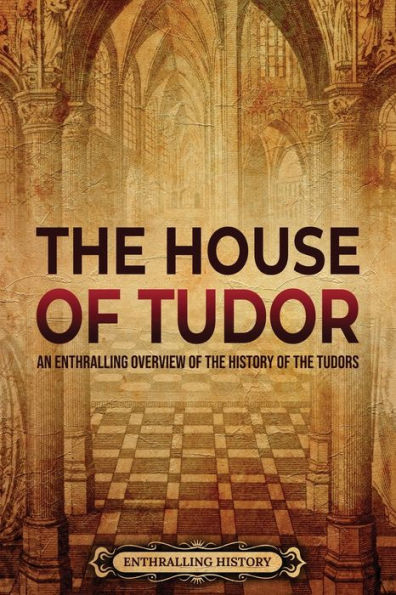 the House of Tudor: An Enthralling Overview History Tudors