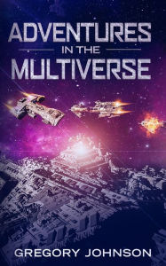 Title: Adventures In The Multiverse, Author: Gregory Johnson