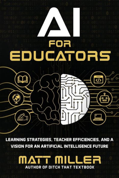 AI for Educators: Learning Strategies, Teacher Efficiencies, and a Vision an Artificial Intelligence Future