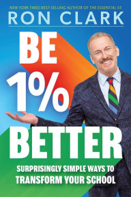 Title: Be 1% Better: Surprisingly Simple Ways to Transform Your School, Author: Ron Clark