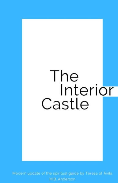 the Interior Castle: Modern update of spiritual guide by Teresa Ávila