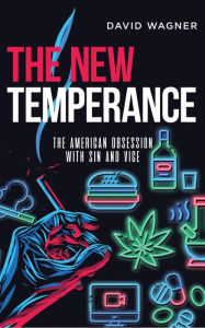 Title: THE NEW TEMPERANCE: THE AMERICAN OBSESSION WITH SIN AND VICE, Author: David Wagner