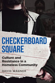 Title: Checkerboard Square: Culture and Resistance in a Homeless Community, Author: David Wagner