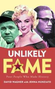 Title: Unlikely Fame: Poor People Who Made History: Poor People Who Made: Poor People, Author: David Wagner