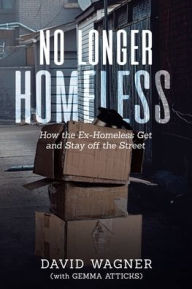Title: No Longer Homeless: How the Ex-Homeless Get and Stay off the Street, Author: David Wagner